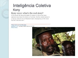 Inteligência Coletiva
Kony
 
