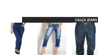 CALÇA JEANS
 