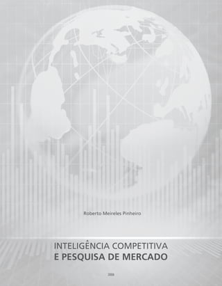 2009
Roberto Meireles Pinheiro
INTELIGENCIA COMPETITIVA
E PESQUISA DE MERCADO
^
 