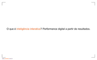 O que é inteligência interativa? Performance digital a partir de resultados.




www.avantare.com.br
 