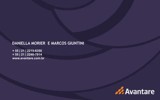 DANIELLA MORIER E MARCOS GIUNTINI
         + 55 | 21 | 2215-6350
         + 55 | 21 | 2240-7914
         www.avantare.com.br




www.avantare.com.br
 