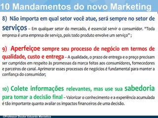 ©Professor Doutor Eduardo Maróstica
10 Mandamentos do novo Marketing
 