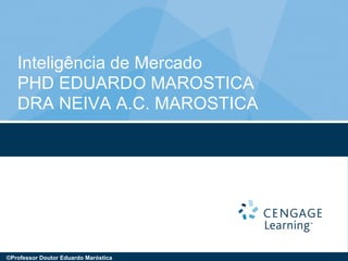 Inteligência de Mercado
PHD EDUARDO MAROSTICA
DRA NEIVA A.C. MAROSTICA
©Professor Doutor Eduardo Maróstica
 