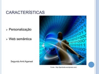 CARACTERÍSTICAS



   Personalização

   Web semântica




     Segundo Amit Agarwal

                            Fonte: http://ljandrade.wordpress.com/
 