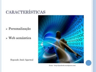 CARACTERÍSTICAS



   Personalização

   Web semântica




     Segundo Amit Agarwal

                            Fonte: http://ljandrade.wordpress.com/
 