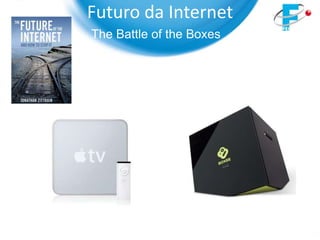 Futuro da Internet
The Battle of the Boxes
 
