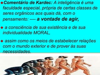+
Comentário de Kardec: A inteligência é uma
faculdade especial, própria de certas classes de
seres orgânicos aos quais d...