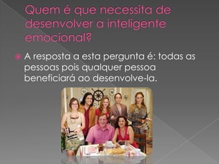    A resposta a esta pergunta é: todas as
    pessoas pois qualquer pessoa
    beneficiará ao desenvolve-la.
 