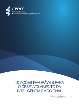 10 AÇÕES FAVORÁVEIS PARA
O DESENVOLVIMENTO DA
INTELIGÊNCIA EMOCIONAL
www.cpdec.com.br
 