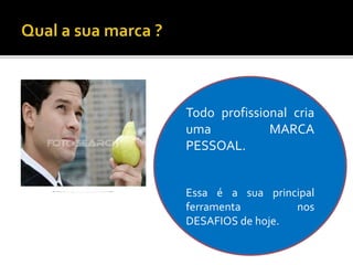 Todo profissional cria
uma MARCA
PESSOAL.
Essa é a sua principal
ferramenta nos
DESAFIOS de hoje.
 