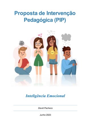 Proposta de Intervenção
Pedagógica (PIP)
Inteligência Emocional
David Pacheco
Junho 2023
 