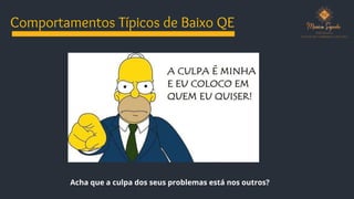 Comportamentos Típicos de Baixo QE
Acha que a culpa dos seus problemas está nos outros?
 