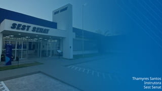 Thamyres Santos
Instrutora
Sest Senat
 