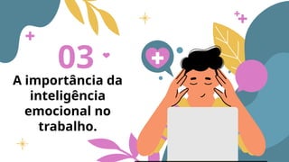 A importância da
inteligência
emocional no
trabalho.
03
 