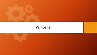 Vamos lá!
 