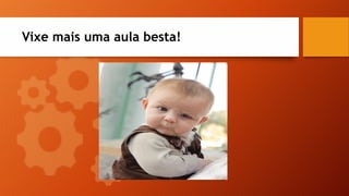 Vixe mais uma aula besta!
 