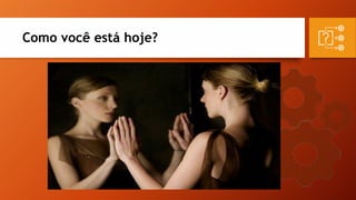 Como você está hoje?
 