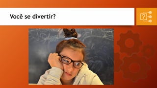 Você se divertir?
 