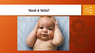 Você é feliz?
 