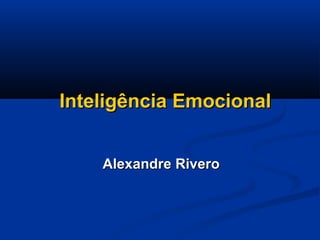 Inteligência EmocionalInteligência Emocional
Alexandre RiveroAlexandre Rivero
 