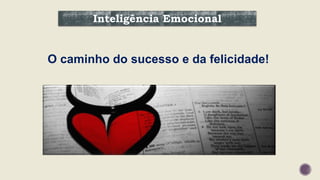 Inteligência Emocional
O caminho do sucesso e da felicidade!
 