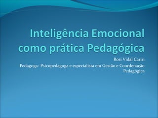 Rosi Vidal Cariri
Pedagoga- Psicopedagoga e especialista em Gestão e Coordenação
Pedagógica
 
