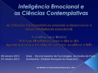 28 Janeiro 2013   Gaia - Escola Superior de Tecnologias da Saúde do Porto
29 Janeiro 2013   Guimarães (Cidade Europeia do Desporto)


                          Lab MindZero © Empowering Entrepreneurs, 2012
 