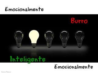 Emocionalmente

                              Burro



           Inteligente
                         Emocionalmente
Yonara Mateus
 