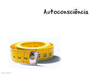 Autoconsciência




Yonara Mateus
 