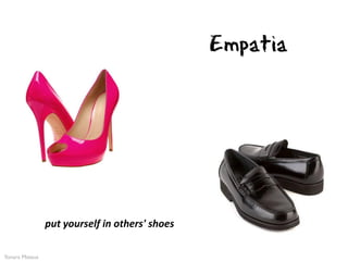 Empatia




                put yourself in others' shoes

Yonara Mateus
 
