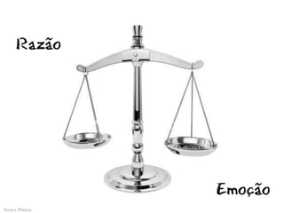 Razão




                Emoção
Yonara Mateus
 