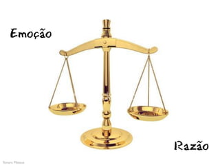 Emoção




                Razão
Yonara Mateus
 