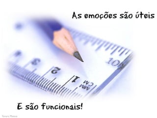 As emoções são úteis




            E são funcionais!
Yonara Mateus
 
