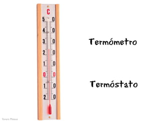 Termómetro



                Termóstato


Yonara Mateus
 