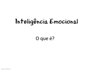 Inteligência Emocional

                       O que é?




Yonara Mateus
 