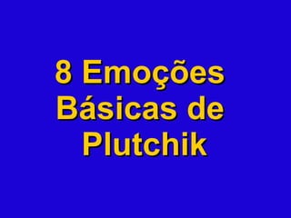8 Emoções  Básicas de  Plutchik 