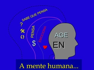 SABE QUE PENSA PENSA AGE EMOCIONA EN  $ ?  A mente humana... 