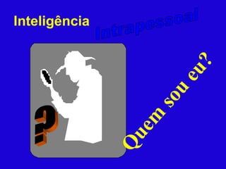 Inteligência Quem sou eu? ? 