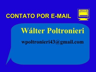 CONTATO POR E-MAIL Wálter Poltronieri [email_address]  