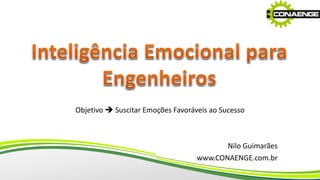 Objetivo  Suscitar Emoções Favoráveis ao Sucesso
Nilo Guimarães
www.CONAENGE.com.br
 