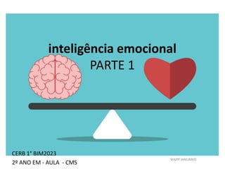 inteligência emocional
PARTE 1
CERB 1° BIM2023
2º ANO EM - AULA - CMS
MARY JANUÁRIO
 
