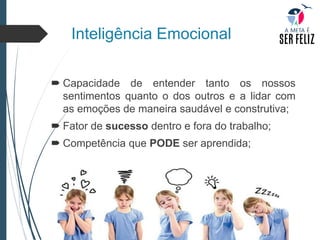 Inteligência Emocional
 Capacidade de entender tanto os nossos
sentimentos quanto o dos outros e a lidar com
as emoções de maneira saudável e construtiva;
 Fator de sucesso dentro e fora do trabalho;
 Competência que PODE ser aprendida;
 