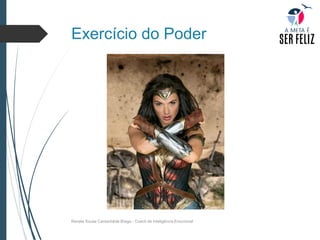 Exercício do Poder
Renata Sousa Cantanhêde Braga - Coach de Inteligência Emocional
 