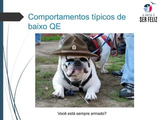 Comportamentos típicos de
baixo QE
Você está sempre armado?
 