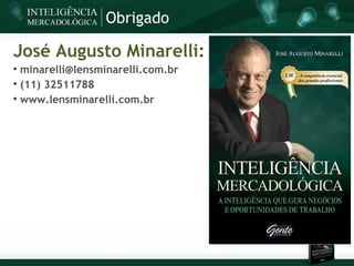 Obrigado

José Augusto Minarelli:

  minarelli@lensminarelli.com.br

  (11) 32511788

  www.lensminarelli.com.br
 