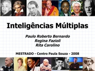 Inteligências Múltiplas Paulo Roberto Bernardo Regina Fazioli Rita Carolino MESTRADO - Centro Paula Souza - 2008 