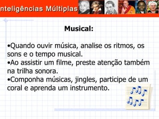 <ul><li>Musical: </li></ul><ul><li>Quando ouvir música, analise os ritmos, os sons e o tempo musical.  </li></ul><ul><li>A...