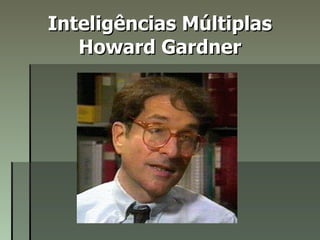 Inteligências Múltiplas  Howard Gardner   