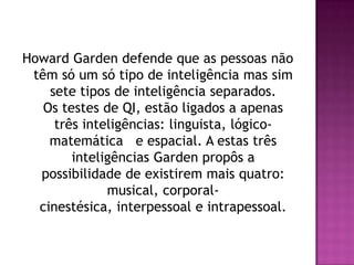 Assim, segundo Garden a inteligência é semelhante
  ao talento, usando estes termos indistintamente.
         Os talentos ...