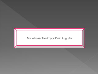 Trabalho realizado por Sónia Augusto
 